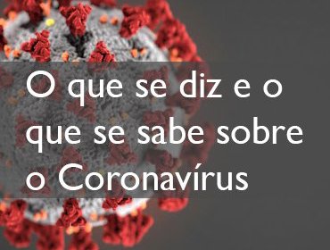 O que se diz e o que se sabe sobre o Coronavírus